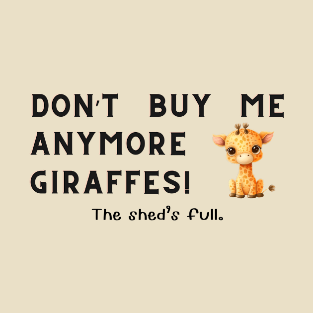 Don't buy me anymore Giraffes! by Sandpod