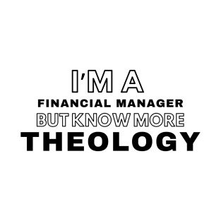 Financial manager but know more Theology T-Shirt