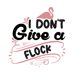 I don't give a flock T-Shirt