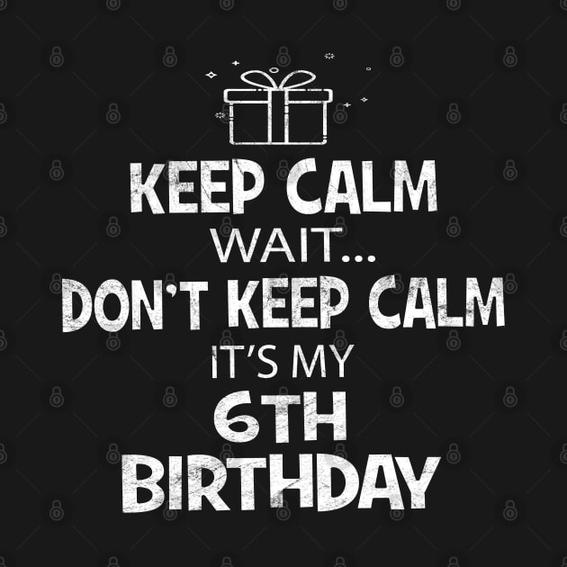 I Cant Keep Calm It's My 6th birthday 6 years old Gift by Grabitees