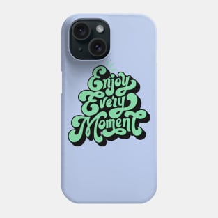 Enjoy Every Moment Phone Case