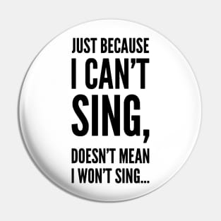 just because i can't sing,doesn't mean i won't sing ... Pin