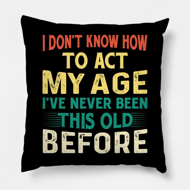 Funny I Don't Know How To Act My Age Old People Sayings Pillow by tasnimtees