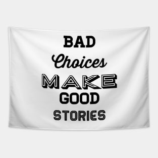 Bad choices make good stories Tapestry