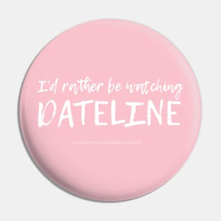 I'd Rather Be Watching Dateline Pin