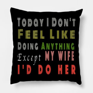 Today I Don't Feel Like Doing Anything Except My Wife valentines day Pillow