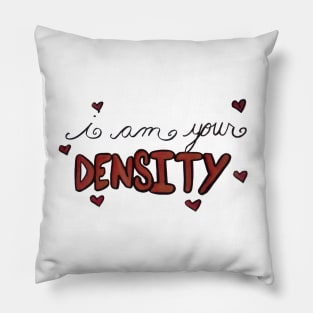 I am your DENSITY! Pillow