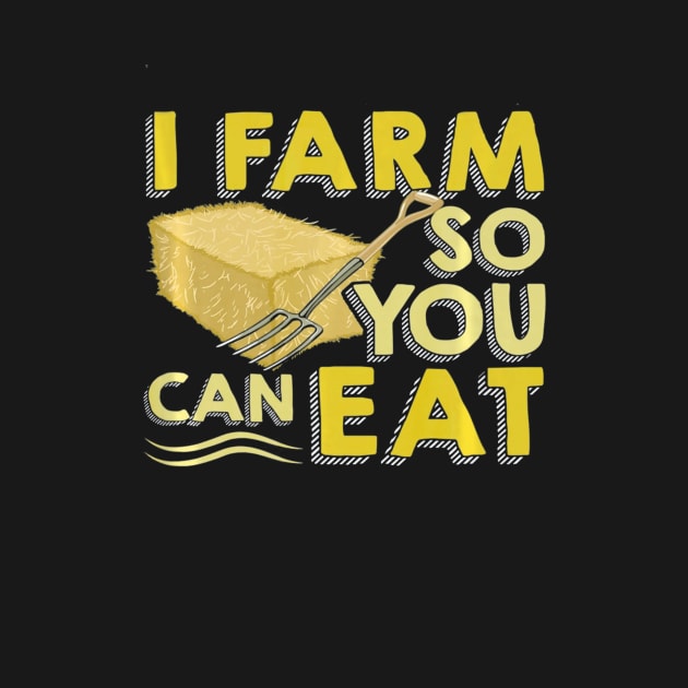 Farmer Appreciation Shirts I Farm So You Can Eat by mlleradrian