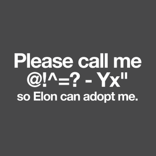 Please call me @!^=' - Yx" so Elon can adopt me. Elon musk,  quote and Tesla vibes T-Shirt