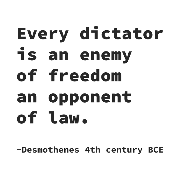 Every dictator is an enemy of freedom, an opponent of law. by whoisdemosthenes