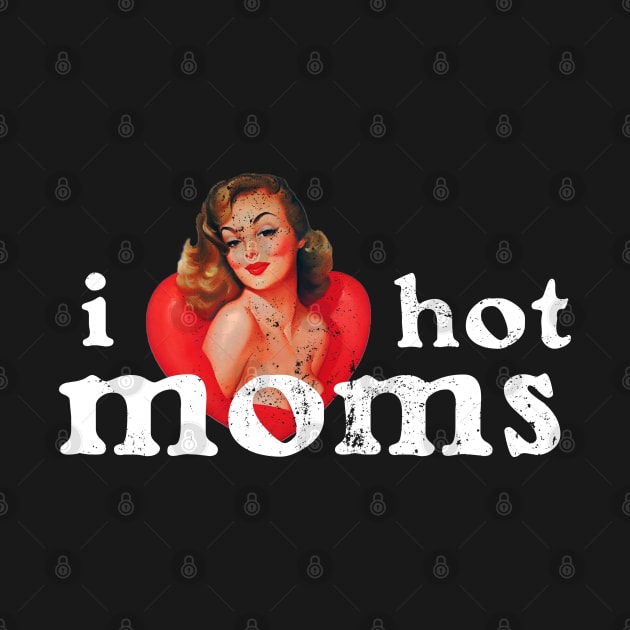 I Love Hot Moms Retro Girl by MAGE