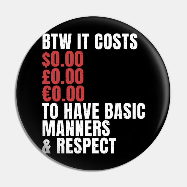 Funny Sarcastic Quote Saying Basic Manners and Respect - Funny Sayings - Pin | TeePublic Funny Sarcastic Quote Saying Basic Manners and Respect - Funny Sayings - Pin | TeePublic