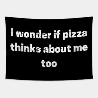 I Wonder If Pizza Thinks About Me Too Tapestry