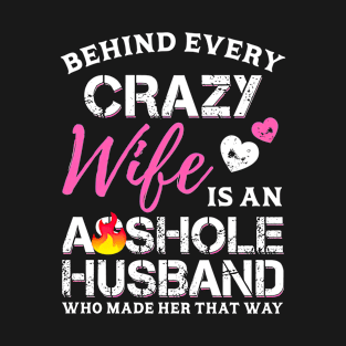 Behind Every Crazy Wife Is An Assh*le Husband T-Shirt