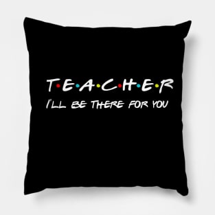 Teacher I'll Be There For You Gifts for Teachers School Teacher Pillow