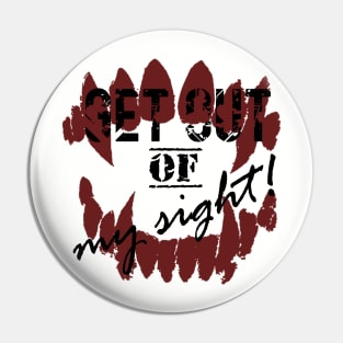 Get out of my sight! Pin