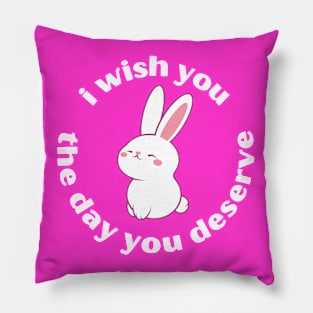 Wishing You The Day You Deserve Pillow