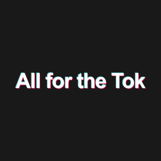 All for the Tok (TikTok Meme) T-Shirt