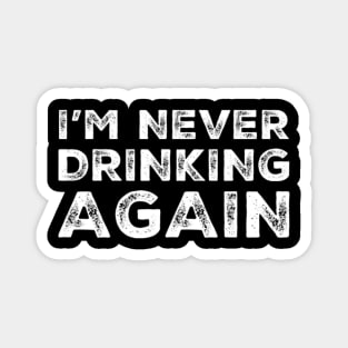 I'm never drinking again. A great design for those who have had a big night out and swear that they will never drink again. Hungover? Then this is the design for you. Magnet