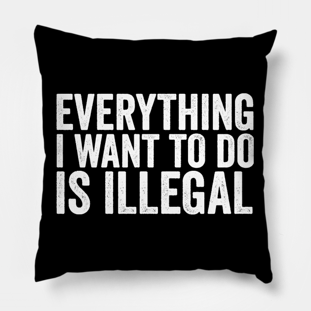 Everything I Want to Do Is Illegal Fun Rebellious Humor - Rebellious ...