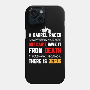 A BARREL RACER CAN ENTERTAIN YOUR SOUL BUT CAN'T SAVE IT FROM DEATH IF YOU WANT A SAVIOR THERE IS JESUS Phone Case