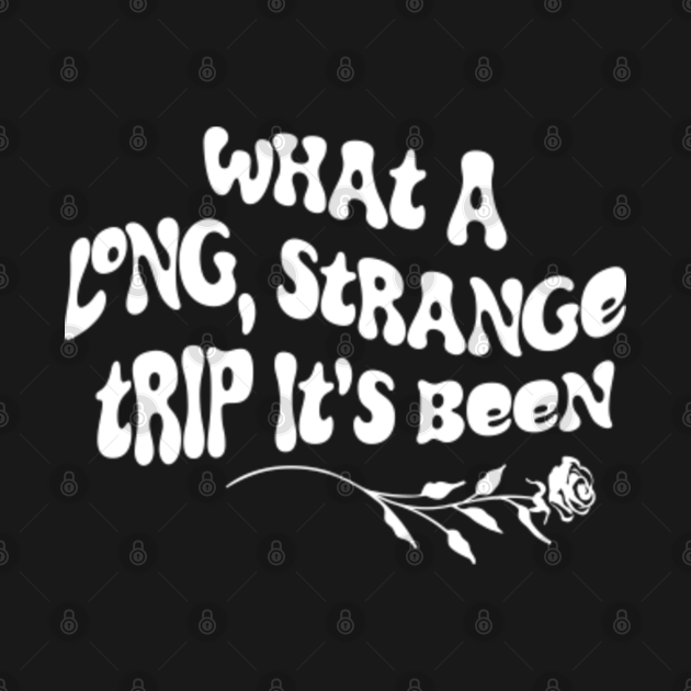 What a Long Strange Trip It's Been Long Strange Trip TShirt
