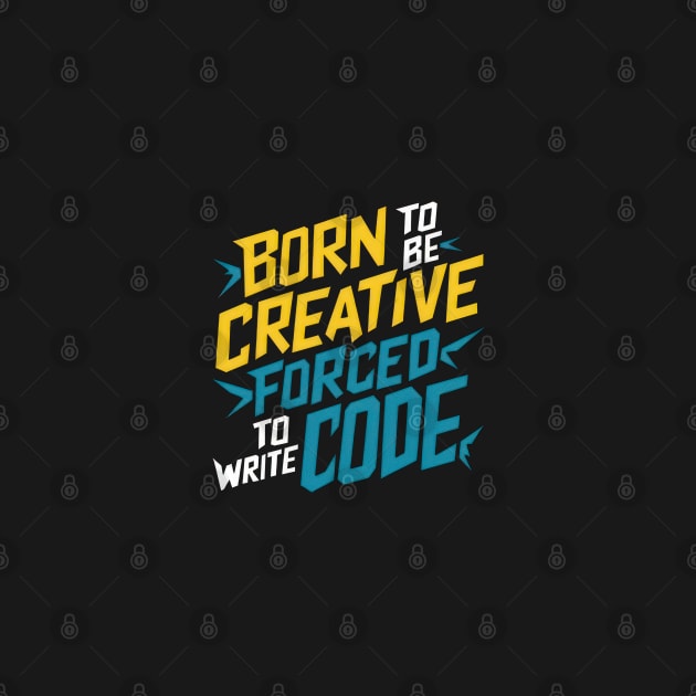 BORN TO BE CREATIVE FORCED TO WRITE CODE by TooplesArt