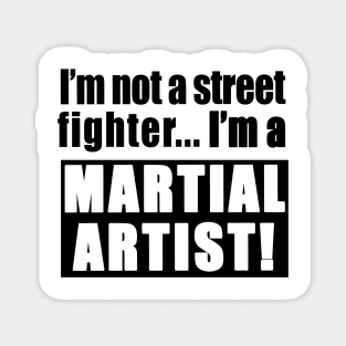I'm not a street fighter, I'm a martial artist Magnet
