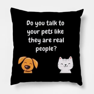 do you talk to your pets like they are real people? Pillow