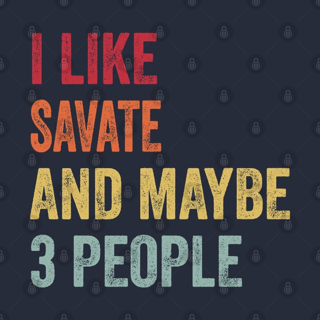 I Like Savate & Maybe 3 People Savate Lovers Gift by ChadPill