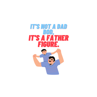 Its not a dad bod, Its a father figure T-Shirt
