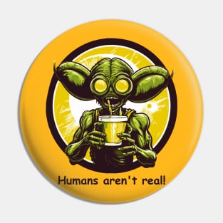 Alien Funny Humans Aren't Real Pin