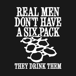 Real men don't have a six pack they drink them funny beer T-Shirt