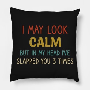 I May Look Calm But In My Head I've Slapped You 3 Times - Chicken I've Slapped You 3 Times Gift Pillow