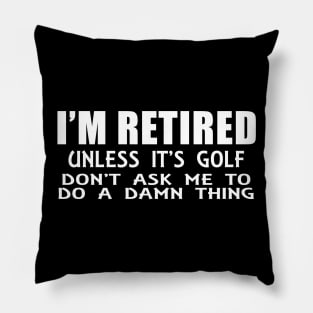 I'm Retired Unless its Golf Pillow