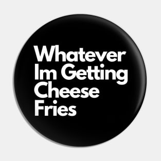 Whatever Im Getting Cheese Fries Pin