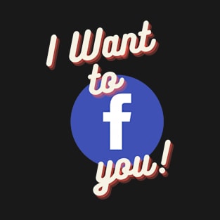 I Want to Facebook You T-Shirt