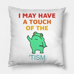 I May Have A Touch Of The 'Tism Pillow