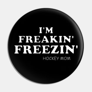 Funny Hockey Mom I'M FREAKIN' FREEZIN' Pin