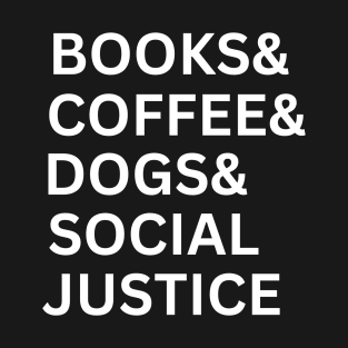 Books And Coffee And Dogs And Social Justice T-Shirt