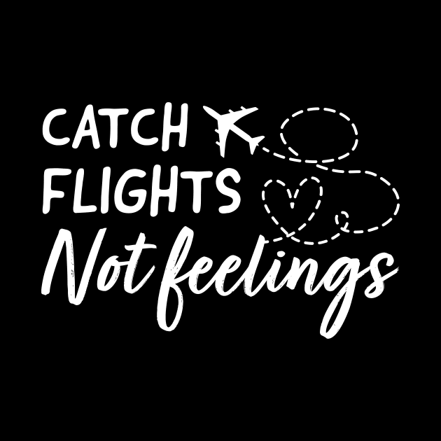 catch flights not feelings by TheDesignDepot