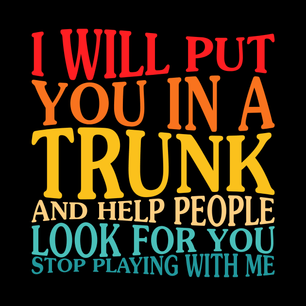 I Will Put You In The Trunk And Help People Look For You by unaffectedmoor