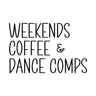 Funny Dance Competition Mom Weekends Coffee And Dance Comps T-Shirt
