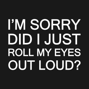 Did I Just Roll My Eyes Out Load T-Shirt