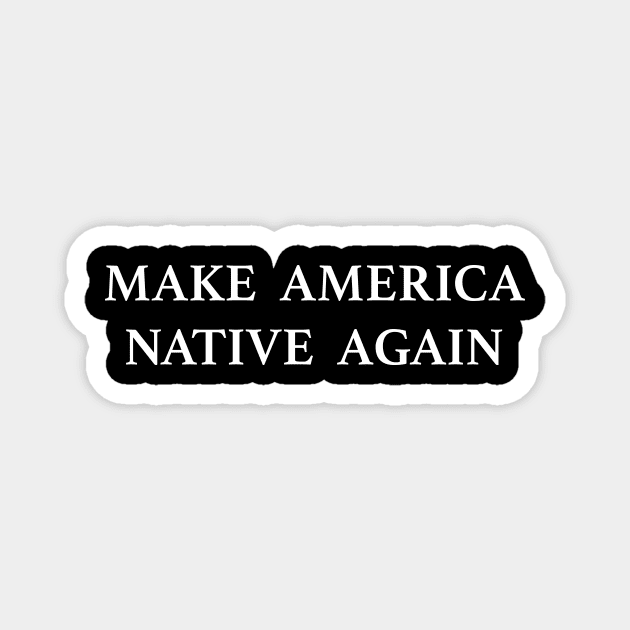 Make America Native Again Magnet by TheCosmicTradingPost