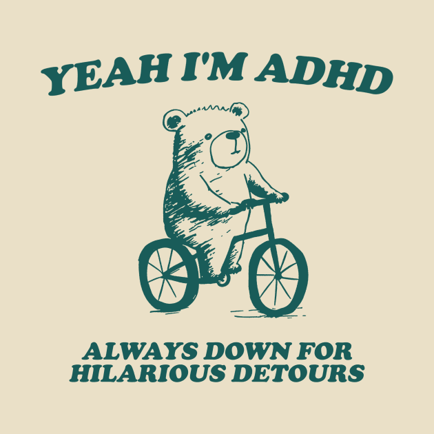 yeah I'm ADHD always down for hilarious detours Unisex by CamavIngora