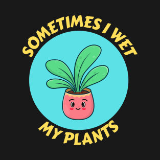 Sometimes I Wet My Plants | Plants Pun T-Shirt