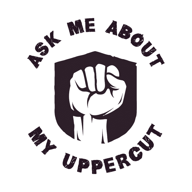 Ask Me About My Uppercut by MUSCLclothing