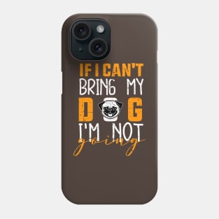 If i can't bring me dog i'm not going Phone Case