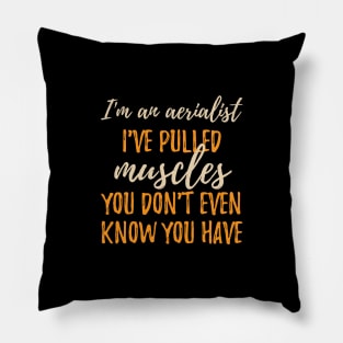 I'm An Aerialist - I've Pulled Muscles You Don't Even Know You Have. Pillow